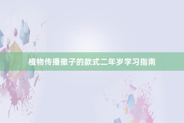 植物传播撒子的款式二年岁学习指南